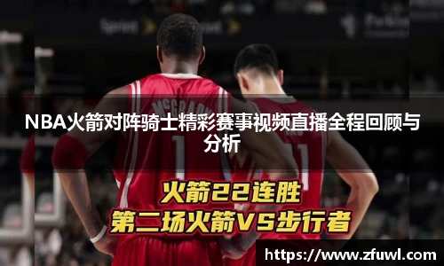 NBA火箭对阵骑士精彩赛事视频直播全程回顾与分析