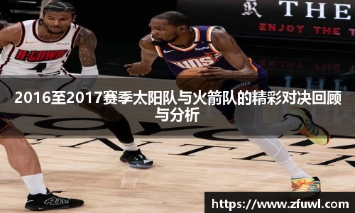 2016至2017赛季太阳队与火箭队的精彩对决回顾与分析