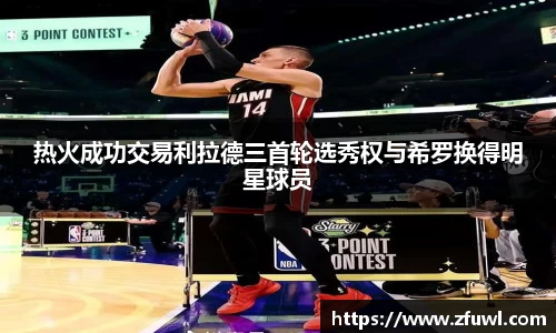 热火成功交易利拉德三首轮选秀权与希罗换得明星球员