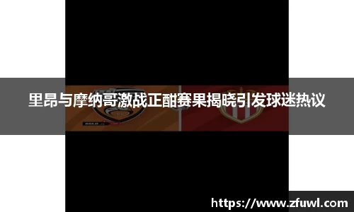 里昂与摩纳哥激战正酣赛果揭晓引发球迷热议
