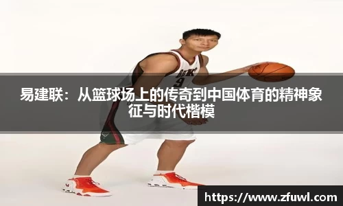 易建联：从篮球场上的传奇到中国体育的精神象征与时代楷模
