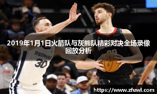 2019年1月1日火箭队与灰熊队精彩对决全场录像回放分析