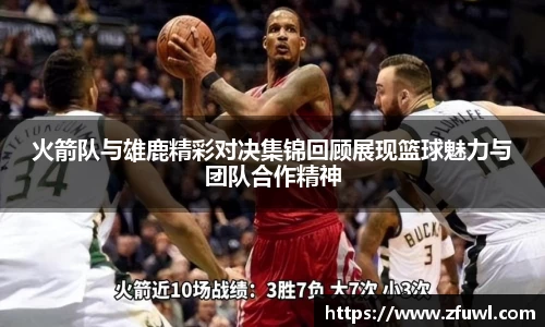火箭队与雄鹿精彩对决集锦回顾展现篮球魅力与团队合作精神