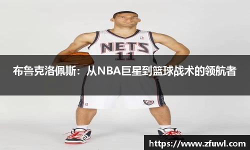 布鲁克洛佩斯：从NBA巨星到篮球战术的领航者