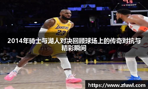 2014年骑士与湖人对决回顾球场上的传奇对抗与精彩瞬间