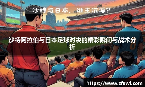 沙特阿拉伯与日本足球对决的精彩瞬间与战术分析