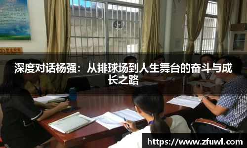 深度对话杨强：从排球场到人生舞台的奋斗与成长之路