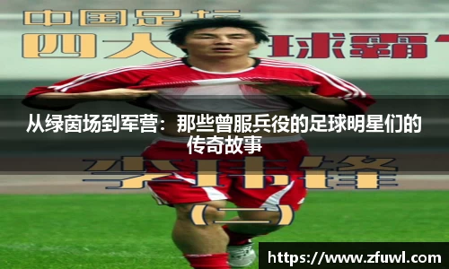从绿茵场到军营：那些曾服兵役的足球明星们的传奇故事