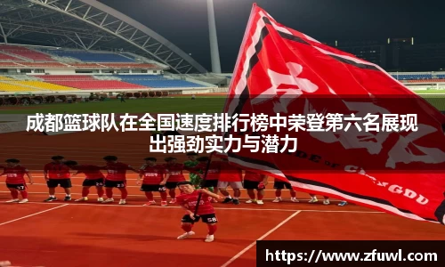成都篮球队在全国速度排行榜中荣登第六名展现出强劲实力与潜力